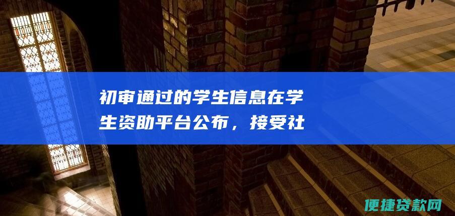 初审通过的学生信息在学生资助平台公布，接受社会监督。