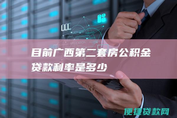 目前广西第二套房公积金贷款利率是多少