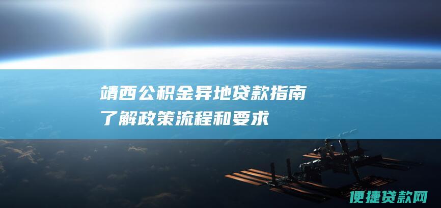 靖西公积金异地贷款指南了解政策流程和要求