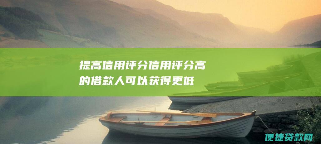 提高信用评分：信用评分高的借款人可以获得更低的利率。通过按时还款、减少信用额度使用率等方式提高您的信用评分。