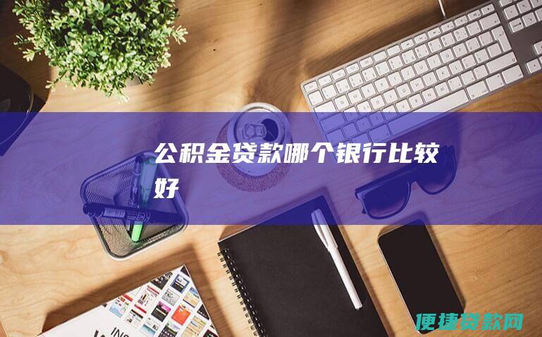 公积金贷款哪个比较好