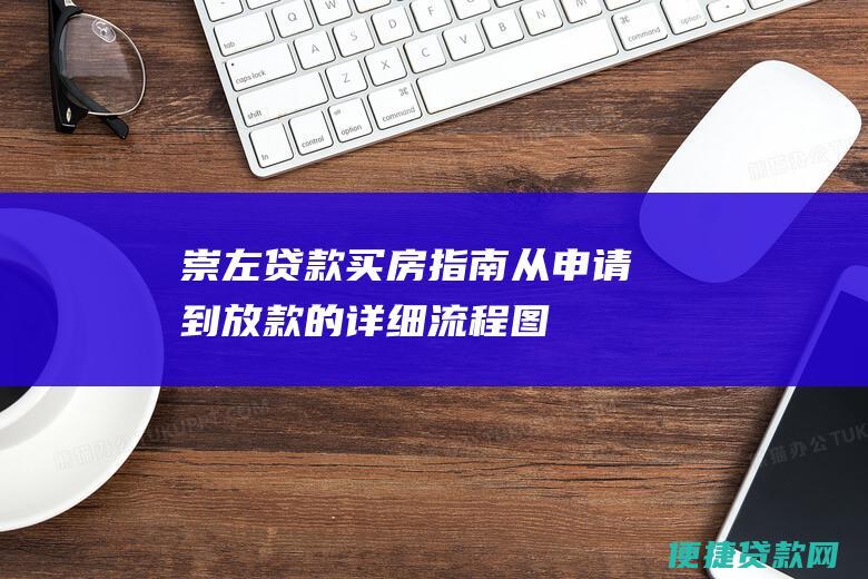 崇左贷款买房指南：从申请到放款的详细流程图