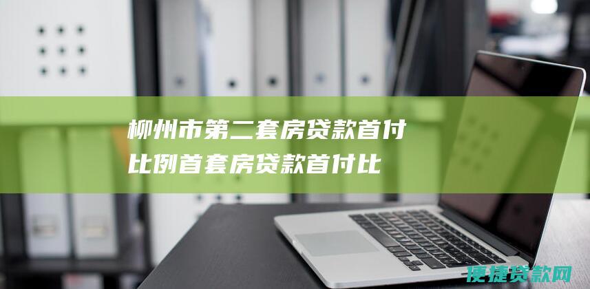 柳州市第二套房贷款首付比例：首套房贷款首付比例与首套房贷款首付比例相同，最低为30%，最高为70%；第二套房贷款首付比例普遍高于首套房贷款首付比例，最高可达90%。