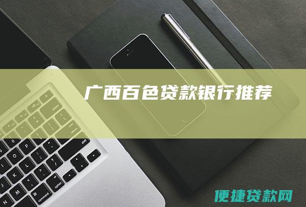 广西百色贷款银行推荐