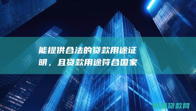 能提供合法的贷款用途证明，且贷款用途符合国家产业政策和北海市经济发展导向；