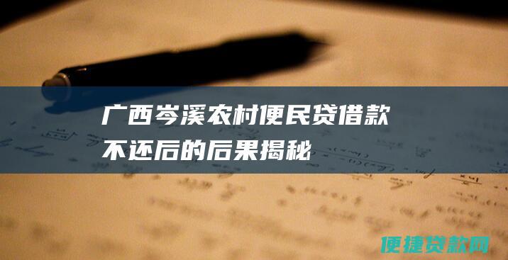 广西岑溪农村便民贷借款不还后的后果揭秘