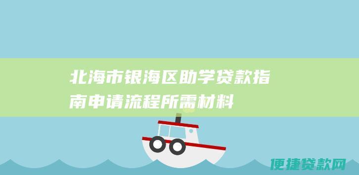 北海市银海区助学贷款指南：申请流程、所需材料、地点和联系方式