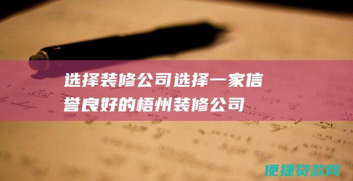 选择装修公司：选择一家信誉良好的梧州装修公司，咨询其是否提供贷款服务。