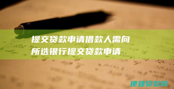 提交贷款申请：借款人需向所选银行提交贷款申请，并提供相关材料，如身份证、户口本、收入证明、房产证等；