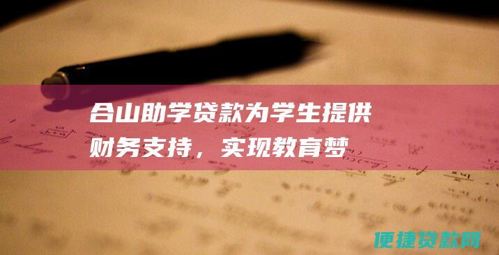 合山助学贷款：为学生提供财务支持，实现教育梦想