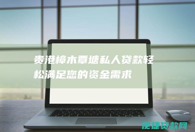 贵港樟木覃塘私人贷款：轻松满足您的资金需求