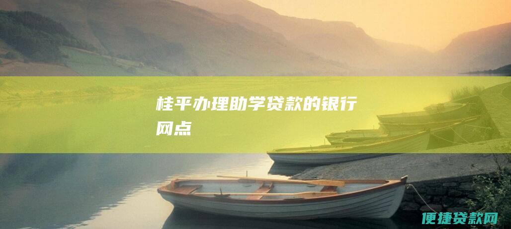 桂平办理助学贷款的银行网点