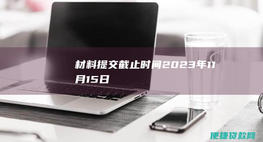 材料提交截止时间：2023年11月15日