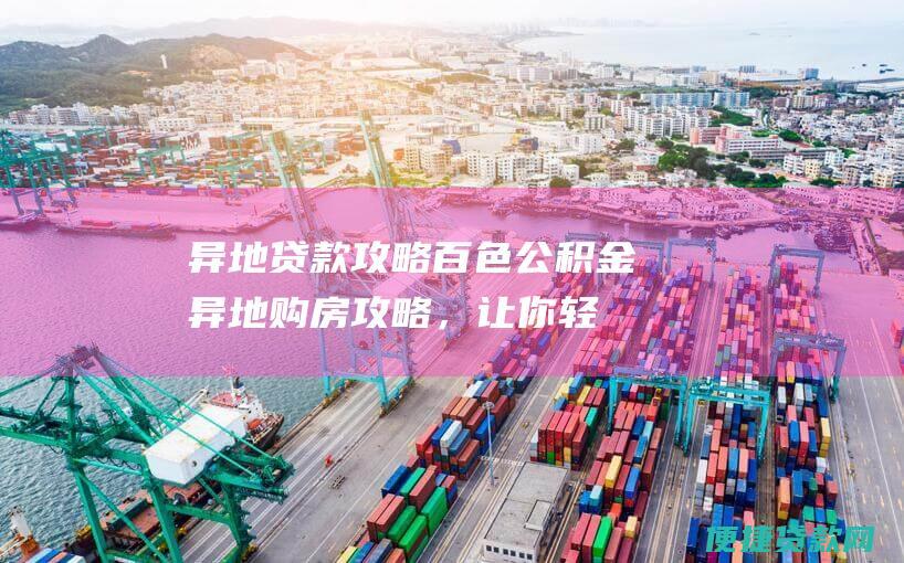 异地贷款攻略百色公积金异地购房攻略，让你轻