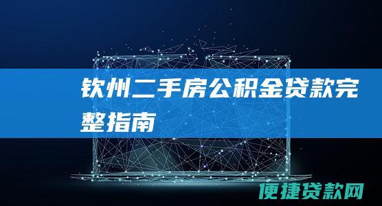 钦州二手房公积金贷款完整指南