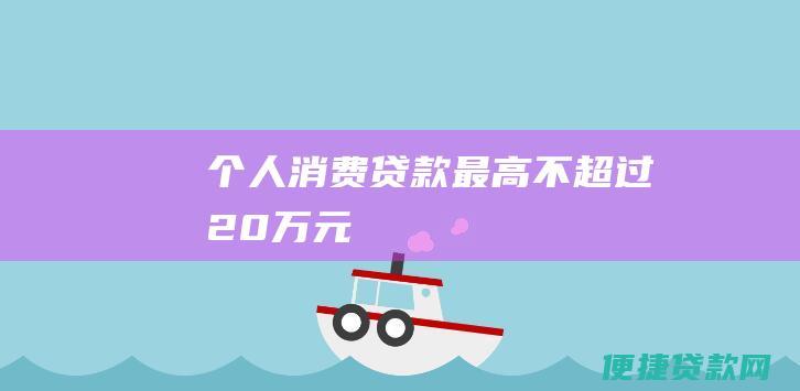 个人消费贷款最高不超过20万元