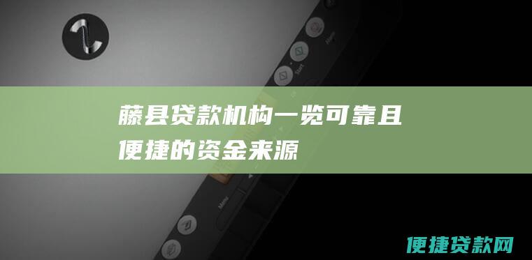 藤县贷款机构一览：可靠且便捷的资金来源