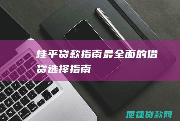 桂平贷款指南：最全面的借贷选择指南