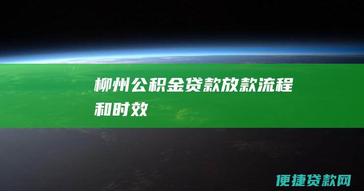 柳州公积金贷款放款流程和时效