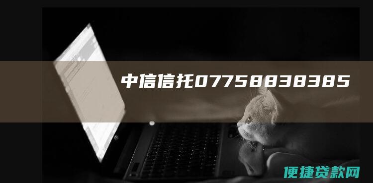 中信信托：0775-8838385