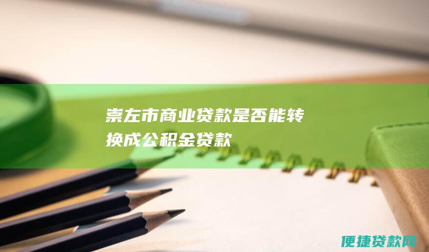 崇左市商业贷款是否能转换成公积金贷款