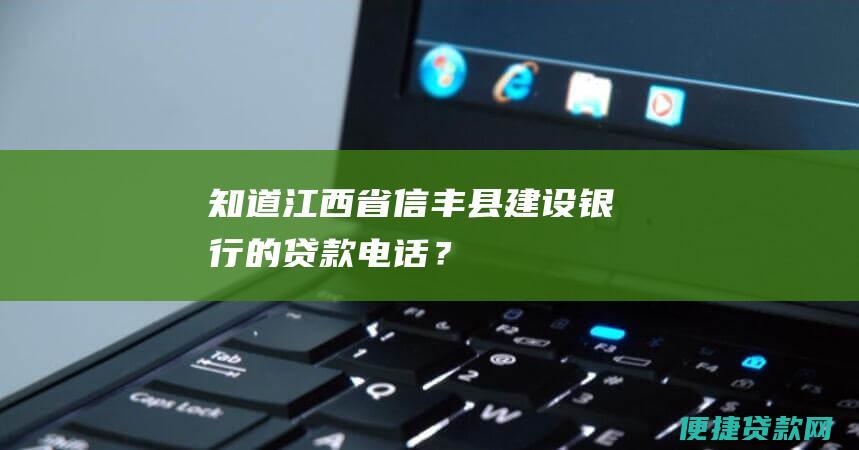 知道江西省信丰县建设的贷款电话？