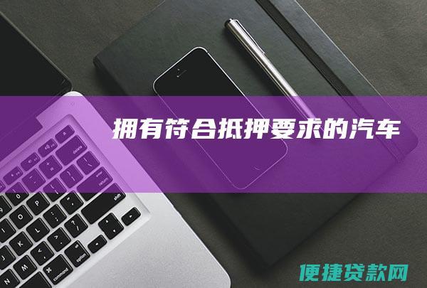 拥有符合抵押要求的汽车