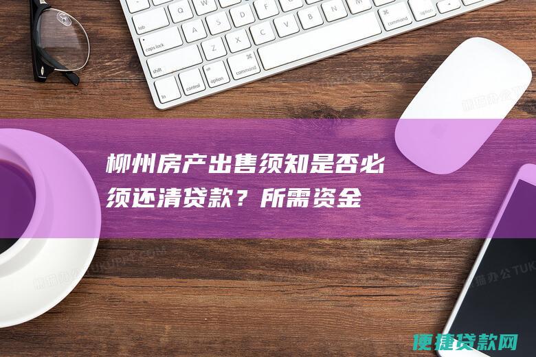 房产出售须知是否必须还清贷款？所需资金