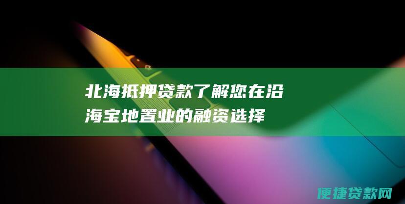 北海抵押贷款：了解您在沿海宝地置业的融资选择