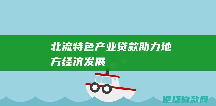 北流特色产业贷款助力地方经济发展