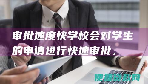 审批速度快：学校会对学生的申请进行快速审批，以便及时满足他们的经济需求。