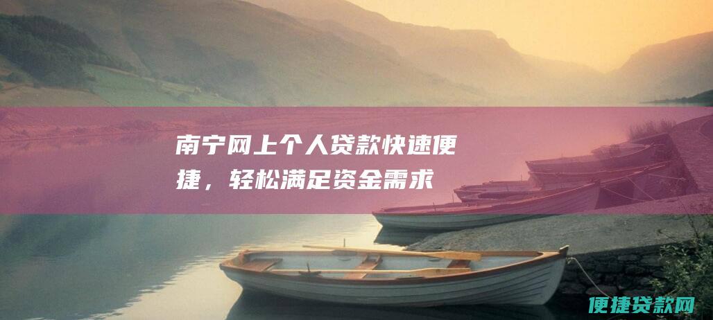 南宁网上个人贷款：快速便捷，轻松满足资金需求