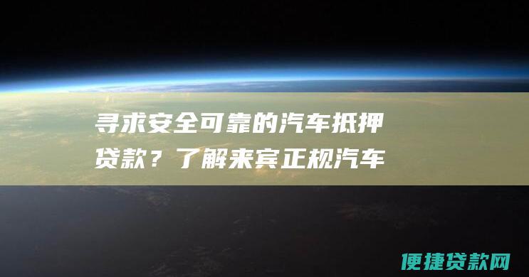 寻求安全可靠的汽车抵押贷款？了解来宾正规汽车抵押银行的完整指南