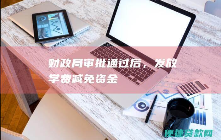 财政局审批通过后，发放学费减免资金