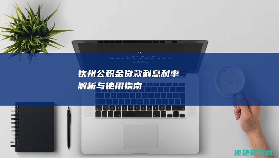 钦州公积金贷款利息：利率解析与使用指南