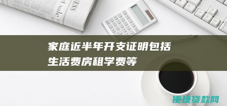 家庭近半年开支证明包括生活费房租学费等