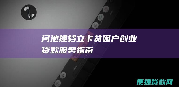 河池建档立卡贫困户创业贷款服务指南