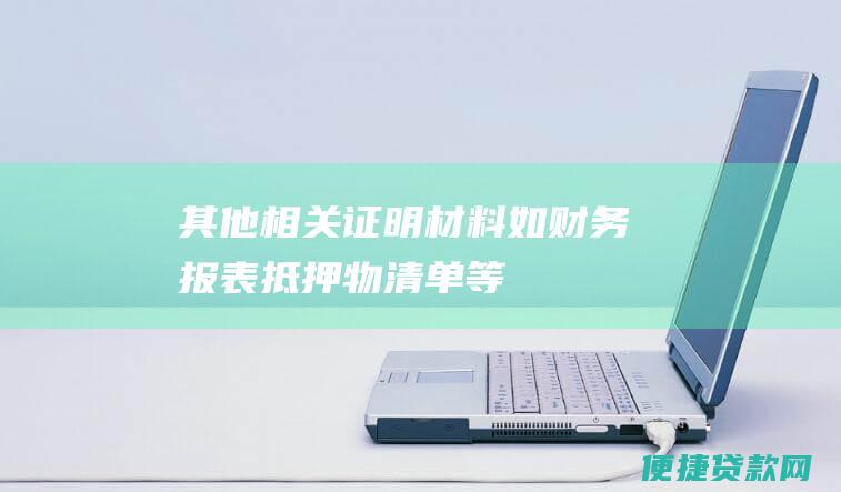 其他相关证明材料（如财务报表、抵押物清单等）