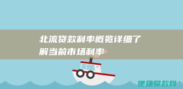 北流贷款概览详细了解当前市场