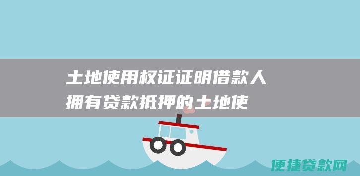 土地使用权证证明借款人拥有贷款抵押的土地使