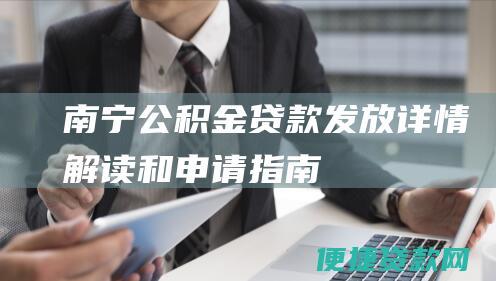 南宁公积金贷款发放：详情解读和申请指南