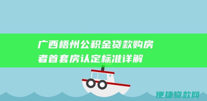 广西梧州公积金贷款购房者首套房认定标准详解