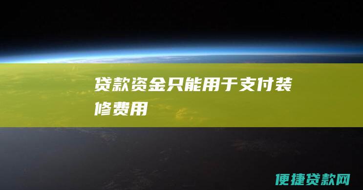 贷款资金只能用于支付装修费用