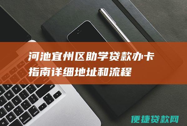 河池宜州区助学贷款办卡指南：详细地址和流程