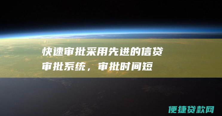 快速审批：采用先进的信贷审批系统，审批时间短，最快当天放款。