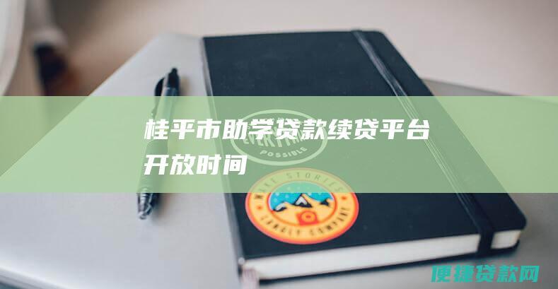 桂平市助学贷款续贷平台开放时间