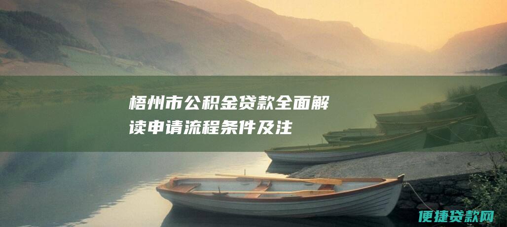 梧州市公积金贷款：全面解读申请流程、条件及注意事项