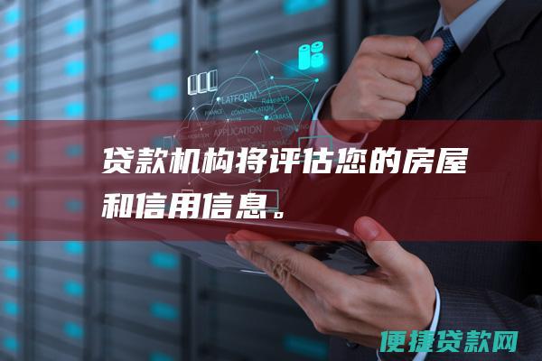 贷款机构将评估您的房屋和信用信息。