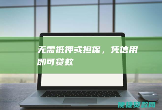 无需抵押或担保，凭信用即可贷款