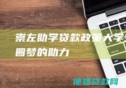 崇左助学贷款政策：大学生圆梦的助力